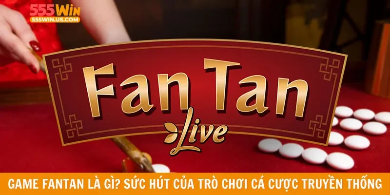 Game Fantan là gì? Sức hút của trò chơi cá cược truyền thống