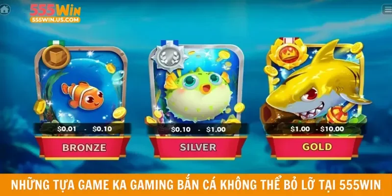 Những tựa game KA gaming bắn cá không thể bỏ lỡ tại 555win