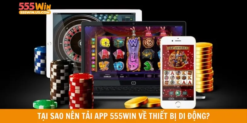 Tại sao nên tải App 555win về thiết bị di động?